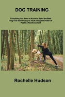 Dog Training Bible: Everything You Need to Know to Raise the Best Dog Ever from Puppy to Adult Using the Power of Positive Reinforcement 1806306395 Book Cover