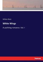 White Wings: A Yachting Romance, Volume I 1511693770 Book Cover