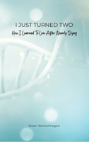 I Just Turned Two: How I Learned To Live After Nearly Dying B0C79XNWZ9 Book Cover