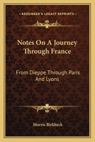 Notes on a Journey Through France: From Dieppe Through Paris and Lyons: To the Pyrennees and Back Through Toulouse in July, August and September, 1814: Describing the Habits of the People and the Agri 1241068313 Book Cover