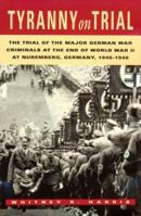 Tyranny on Trial: The Trial of the Major German War Criminals at the End of the World War II at Nuremberg Germany 1945-1946 1566199530 Book Cover