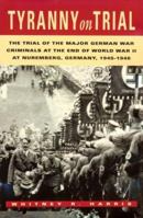 Tyranny on Trial: The Trial of the Major German War Criminals at the End of the World War II at Nuremberg Germany 1945-1946