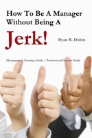 How To Be A Manager Without Being A Jerk 0557207533 Book Cover