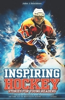 Inspiring Hockey Stories for Young Readers: 12 Tales of Courage and Perseverance on the Ice to Motivate Rising Hockey Stars B0CNNG56FD Book Cover