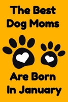 The Best Dog Moms Are Born In January Journal Dog Lovers Gifts For Women/Men/Boss/Coworkers/Colleagues/Students/Friends/, Funny Dog Lover Notebook, Birthday Gift for Dog Mom: Lined Notebook / Journal  1674155077 Book Cover