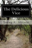 The Delicious Vice: Pipe Dreams and Fond Adventures of an Habitual Novel-Reader among Some Great Books and Their People 1514169088 Book Cover