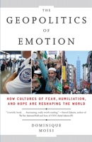 The Geopolitics of Emotion: How Cultures of Fear, Humiliation, and Hope are Reshaping the World 0307387372 Book Cover