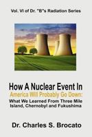 How a Nuclear Event in America Will Probably Go Down: What We Learned from Three Mile Island, Chernobyl and Fukushima 1728735521 Book Cover