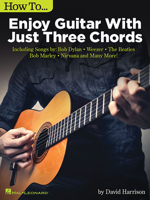 How to Enjoy Guitar with Just 3 Chords: Including Songs by Bob Dylan, Weezer, the Beatles, Bob Marley, Nirvana & Many More 1540045994 Book Cover