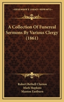 A Collection Of Funereal Sermons By Various Clergy 112092667X Book Cover