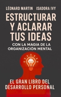 Estructurar y aclarar tus ideas con la magia de la organización mental: El gran libro del desarrollo personal (Spanish Edition) B0F4KNNKGQ Book Cover
