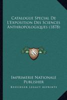 Catalogue Special De L'Exposition Des Sciences Anthropologiques (1878) 116803602X Book Cover