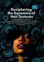 Deciphering the Dynamics of Hair Textures, 2026 Edition: A Comprehensive Guide to Mastering the Science and Art of Hair Texture Presented through the Texture Dynamics FrameworkTM B0GXF4FL4Y Book Cover