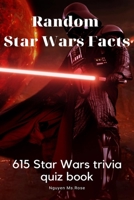 Random Star Wars Facts: 615 Star Wars trivia quiz book B088BJV29X Book Cover
