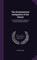 The Ecclesiastical Antiquities of the Cymry: Or, The Ancient British Church; Its History, Doctrine, and Rites 101786666X Book Cover