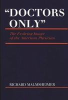 "Doctors Only": The Evolving Image of the American Physician (Contributions in Medical Studies) 0313234655 Book Cover