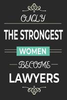 Only the Strongest Women Become Lawyers: lined paper lawyer notebook, female lawyer strong women journal, law school student graduation gift idea 1099981964 Book Cover