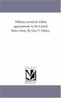 Military Record of Civilian Appointments in the United States Army, Vol. 1 (Classic Reprint) 1179567544 Book Cover