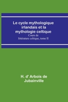 Le cycle mythologique irlandais et la mythologie celtique; Cours de littérature celtique, tome II 9356892679 Book Cover