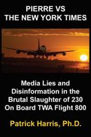 Pierre VS The New York Times: Media Lies and Disinformation in the Brutal Slaughter of 230 On Board TWA Flight 800 1478776102 Book Cover