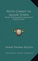 With Christ In Sailor Town: What The Seamen's Mission Is Doing 1377374955 Book Cover