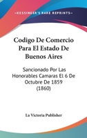 Codigo De Comercio Para El Estado De Buenos Aires: Sancionado Por Las Honorables Camaras El 6 De Octubre De 1859 (1860) 1167664612 Book Cover