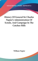 History of General Sir Charles Napier's Administration of Scinde: And Campaign in the Cutchee Hills 1163633542 Book Cover