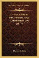 De Nonnullarum Particularum Apud Antiphontem Usu (1877) 1167386027 Book Cover