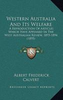 Western Australia And Its Welfare: A Reproduction Of Articles Which Have Appeared In The West Australian Review, 1893-1894 3337312217 Book Cover