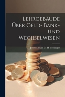 Lehrgebäude Über Geld- Bank- Und Wechselwesen 1022844598 Book Cover