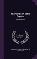 The Works of John Dryden: Dramatic Works... 1277094128 Book Cover