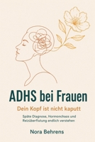 ADHS bei Frauen: Dein Kopf ist nicht kaputt – Späte Diagnose, Hormonchaos und Reizüberflutung endlich verstehen. (German Edition) B0H8K1Q61X Book Cover