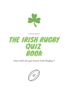 The Irish Rugby Quiz Book: How well do you know Irish Rugby ? B083XS1C4S Book Cover