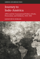 Journey to Indo-América: APRA and the Transnational Politics of Exile, Persecution, and Solidarity, 1918–1945 1108838049 Book Cover