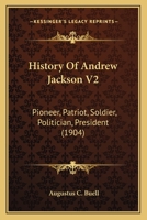 History Of Andrew Jackson: Pioneer, Patriot, Soldier, Politician, President, Volume 2... 0548899207 Book Cover