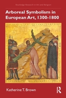 Arboreal Symbolism in European Art, 1300-1800 103223508X Book Cover