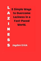 LAZINESS: 5 Simple Ways to Overcome Laziness in a Fast-Paced World B0CSN63XVH Book Cover