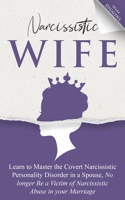 Narcissistic Wife Learn to Master the Covert Narcissistic Personality Disorder in a Spouse, No longer Be a Victim of Narcissistic Abuse in your Marriage 1087944104 Book Cover