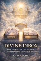 DIVINE INBOX: HOW YOUR PRAYER LIFE, PATIENCE, AND PERSPECTIVE SHAPE YOUR DESTINY B0GM6JF6BB Book Cover