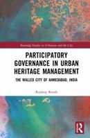 Participatory Governance in Urban Heritage Management: The Walled City of Ahmedabad, India (Routledge Studies in Urbanism and the City) 1041206283 Book Cover