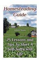 Homesteading Guide: 25 Lessons and Tips To Start A Self-Sufficient Life: (Homesteading for Beginners, Off-Grid Living) 1979405182 Book Cover