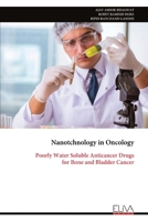 Nanotchnology in Oncology: Poorly Water Soluble Anticancer Drugs for Bone and Bladder Cancer 9999327761 Book Cover