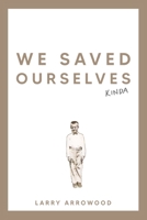 We Saved Ourselves, Kinda 1961482002 Book Cover