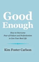 Good Enough: How to Overcome Fear of Failure and Perfectionism to Live Your Best Life 1504396014 Book Cover