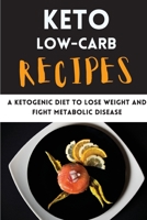 Keto Low-Carb Recipes: A Ketogenic Diet to Lose Weight and Fight Metabolic Disease 1008924776 Book Cover