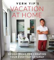 Vern Yip's Vacation at Home: Design Ideas for Creating Your Everyday Getaway 0762464828 Book Cover