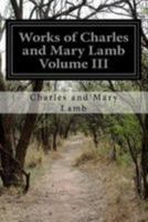 Works of Charles and Mary Lamb Volume III 1530899672 Book Cover