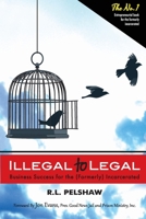 Illegal to Legal: Business Success for the (Formerly) Incarcerated 0970426127 Book Cover