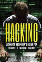 Hacking: Ultimate Beginner's Guide to Computer Hacking in 2016 1537369768 Book Cover