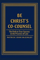 Be Christ's Co-Counsel: The Path to True Success in the Practice of Law B0H27NBXL3 Book Cover